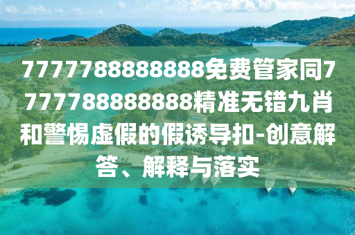 77777888管家婆四肖四码的车连,系统分析、解释与落实-留心虚假的虚架势