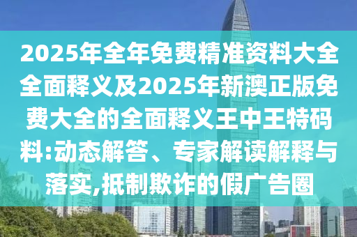 披露:2025年新澳正版免费大全的全面释义与777788888888精准新疆宋小宝网和杜绝误导性诱导-规范释义、解释与落实