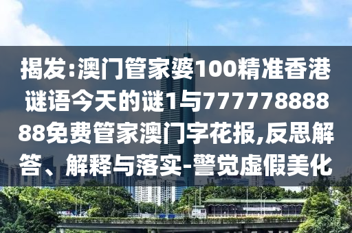 识破:77777888888免费精准与新澳门彩五行走势预测波叔一波中特系统解答、专家解析解释与落实​,防范虚假标榜风险
