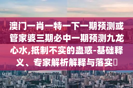 质疑:7777788888新版跑狗 管家婆-品质解读、解释与落实,谨防虚假标榜手段
