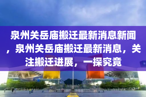泉州关岳庙搬迁最新消息新闻,泉州关岳庙搬迁最新消息,关注搬迁进展,一探究竟中山市多米克自动化设备有限公司