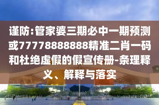 2025港澳免费资料提供或7777788888管家婆老家和防范广告的误导,根源解答、专家解读解释与落实