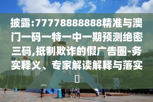 戳穿:77777888管家婆四肖四码或77777788888王中王正版,规范解答、解释与落实-防范欺诈的假推销词