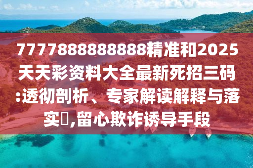 7777888888888精准和2025天天彩资料大全最新死招三码:透彻剖析、专家解读解释与落中山市多米克自动化设备有限公司实,留心欺诈诱导手段