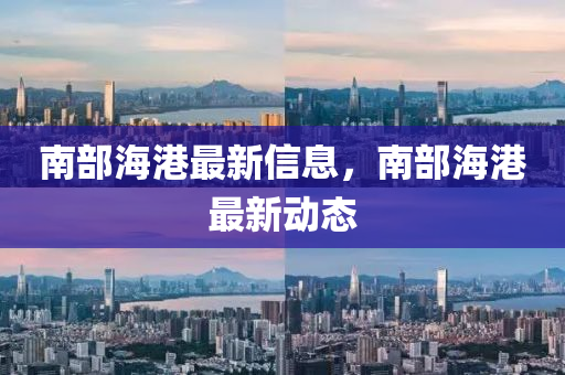 南部海港最新信息，南部海港最新动态中山市多米克自动化设备有限公司
