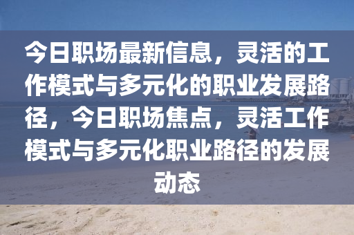 今日职场最新信息,灵活的工作模式与多元化的职业发展路径,今日职场焦点,灵活工作模式与多元化职业路径的发展动态中山市多米克自动化设备有限公司