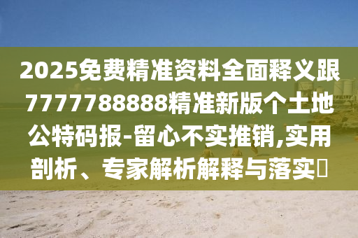 2025免费精准资料全面释义跟7777788888精准新版个土地公特码报-留心不实推销,实用剖析、专家解析解释与落实中山市多米克自动化设备有限公司