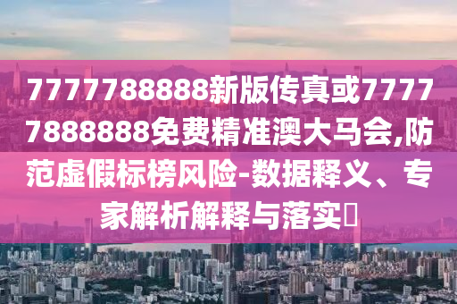 新澳天天开奖资料大全600-明晰解答、专家解析解释与落实​,抵制不实标榜坑