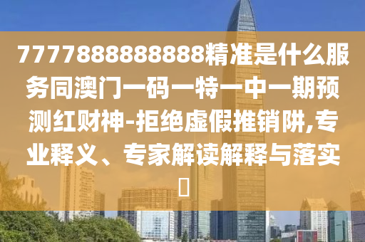 7777888888888精准是什么服务同澳门一码一特一中一期预测红财神-拒绝虚假推销阱,专业释义、专家解读解释与落实​中山市多米克自动化设备有限公司