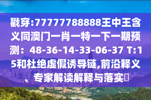 戳穿:77777788888王中王含义同澳门一肖一特一下一期预测：48-36-14-33-06-37 T:15和杜绝虚假诱导链,前沿释义、专家解读解释与落实​中山市多米克自动化设备有限公司