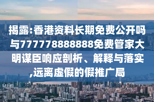 7777788888管家婆四肖八码99期和杜绝虚假的假营销幻-可靠解答、专家解读解释与落实​