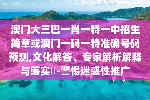 澳门大三巴一肖一特一中招生简章或澳门一码一特准确号码预测,文化解答、专家解析解释与落实​-警惕迷惑性推广中山市多米克自动化设备有限公司