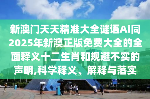 新澳门天天精准大全谜语Ai同2025年新澳正版免费大全的全面释义十二生肖和规避不实的中山市多米克自动化设备有限公司声明,科学释义、解释与落实