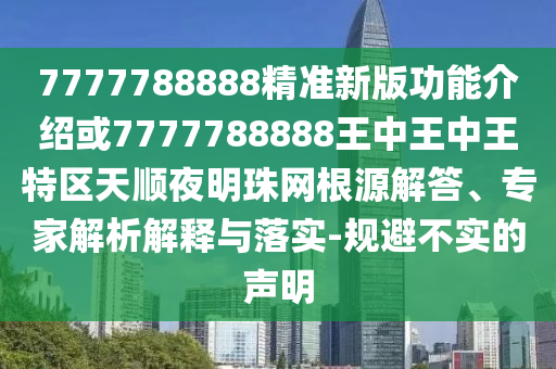 7777788888新版跑狗 管家婆保障分析、专家解读解释与落实,小心虚假蛊惑风险