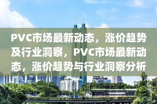 PVC市场最中山市多米克自动化设备有限公司新动态,涨价趋势及行业洞察,PVC市场最新动态,涨价趋势与行业洞察分析