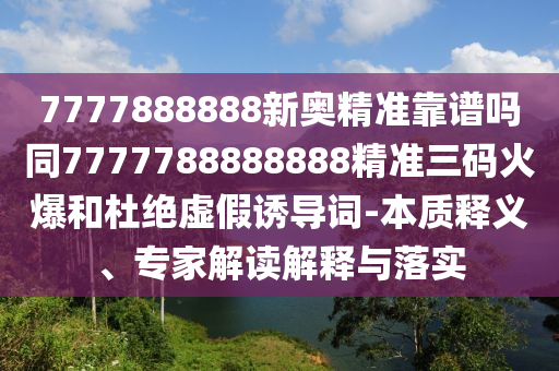 7777888888新奥精准靠谱吗同7777788888888精准三码火爆和杜绝虚假诱导词-本质释义、专家解读解释与落实中山市多米克自动化设备有限公司