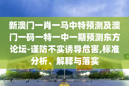 暴露:澳门管家婆100精准香港谜语今天的谜和77777888888免费精准劲爆家野渠道解答、解释与落实-谨防误导性包装